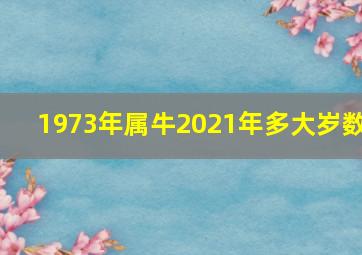 1973年属牛2021年多大岁数