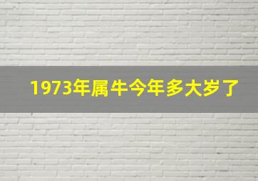 1973年属牛今年多大岁了