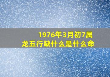 1976年3月初7属龙五行缺什么是什么命