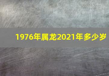 1976年属龙2021年多少岁