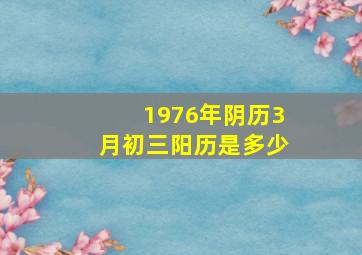 1976年阴历3月初三阳历是多少