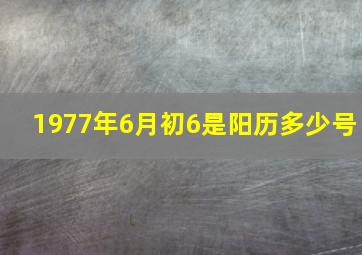 1977年6月初6是阳历多少号