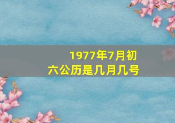 1977年7月初六公历是几月几号