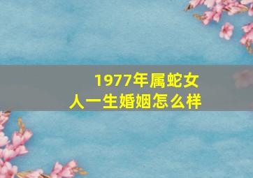 1977年属蛇女人一生婚姻怎么样