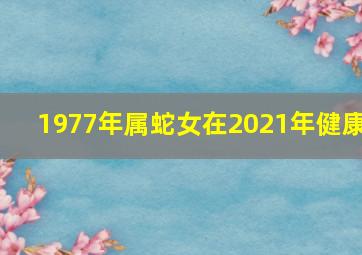 1977年属蛇女在2021年健康