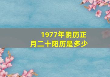 1977年阴历正月二十阳历是多少