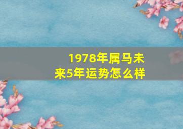 1978年属马未来5年运势怎么样