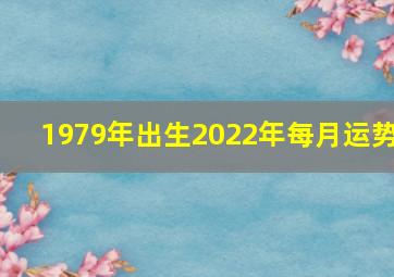 1979年出生2022年每月运势