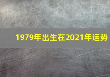 1979年出生在2021年运势