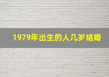 1979年出生的人几岁结婚