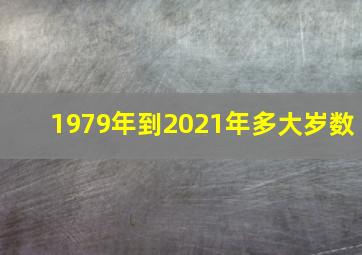 1979年到2021年多大岁数