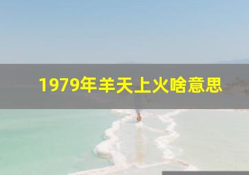 1979年羊天上火啥意思