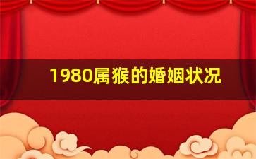 1980属猴的婚姻状况