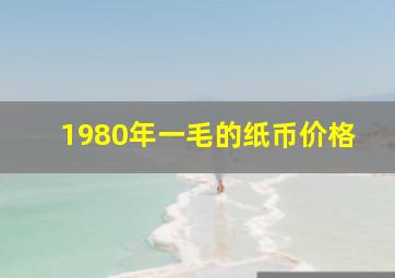 1980年一毛的纸币价格