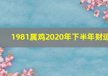 1981属鸡2020年下半年财运