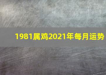 1981属鸡2021年每月运势