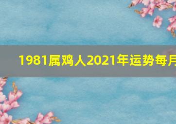 1981属鸡人2021年运势每月