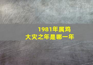 1981年属鸡大灾之年是哪一年