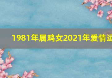 1981年属鸡女2021年爱情运