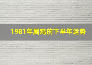 1981年属鸡的下半年运势