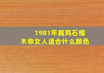 1981年属鸡石榴木命女人适合什么颜色