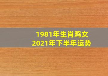 1981年生肖鸡女2021年下半年运势