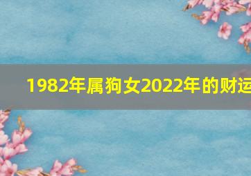 1982年属狗女2022年的财运