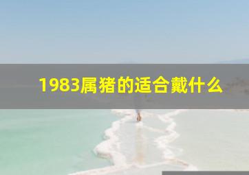 1983属猪的适合戴什么