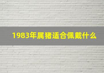 1983年属猪适合佩戴什么