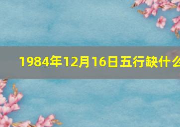 1984年12月16日五行缺什么