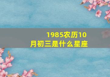 1985农历10月初三是什么星座