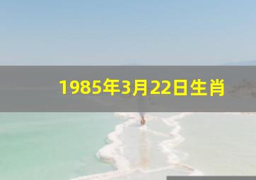 1985年3月22日生肖