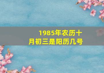 1985年农历十月初三是阳历几号