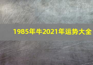 1985年牛2021年运势大全