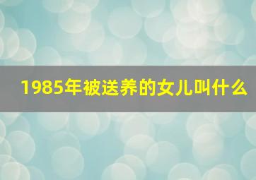 1985年被送养的女儿叫什么