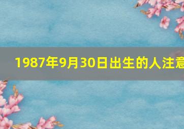 1987年9月30日出生的人注意