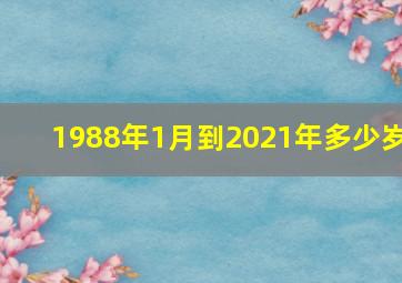 1988年1月到2021年多少岁