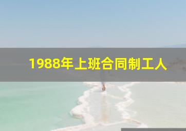 1988年上班合同制工人