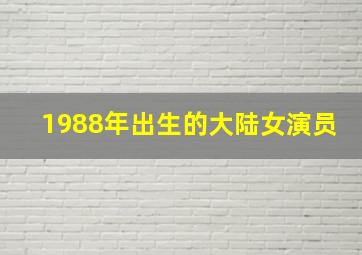 1988年出生的大陆女演员