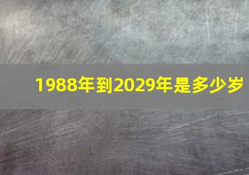 1988年到2029年是多少岁