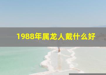 1988年属龙人戴什么好