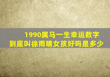 1990属马一生幸运数字到底叫徐雨晴女孩好吗是多少