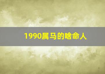 1990属马的啥命人