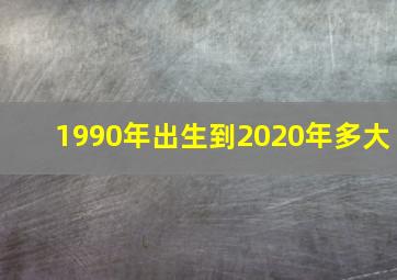 1990年出生到2020年多大