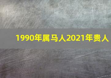 1990年属马人2021年贵人