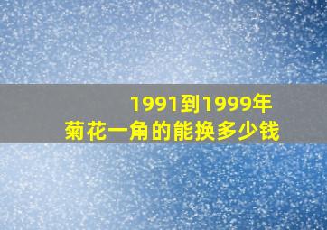 1991到1999年菊花一角的能换多少钱