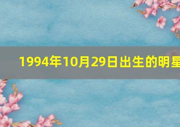 1994年10月29日出生的明星