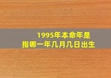 1995年本命年是指哪一年几月几日出生