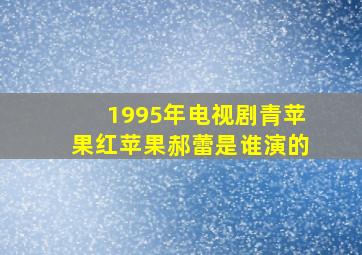 1995年电视剧青苹果红苹果郝蕾是谁演的