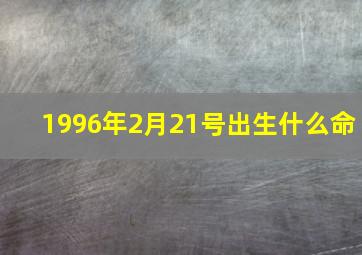 1996年2月21号出生什么命